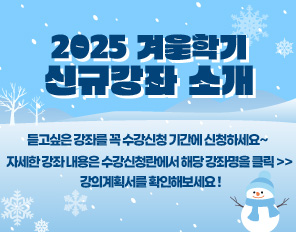 /2025 겨울학기 신규강좌 소개
/듣고싶은 강좌를 꼭 수강신청 기간에 신청하세요~
/자세한 강좌 내용은 수강신청란에서 해당 강좌명을 클릭 >> 강의계획서를 확인해보세요 !